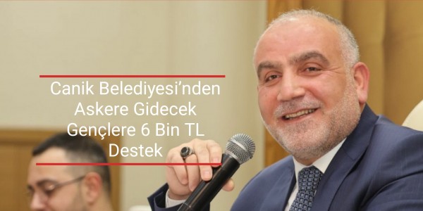 Canik Belediyesi’nden Askere Gidecek Gençlere 6 Bin TL Destek